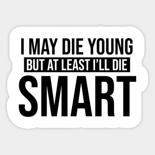 I May Die Young But At Least I'll Die Smart - Looking For Alaska Sticker